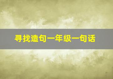 寻找造句一年级一句话