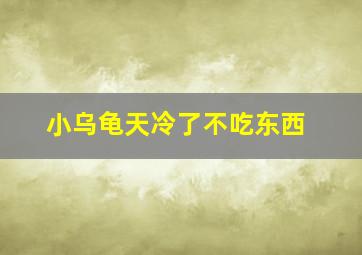 小乌龟天冷了不吃东西