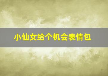 小仙女给个机会表情包