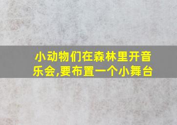 小动物们在森林里开音乐会,要布置一个小舞台