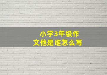 小学3年级作文他是谁怎么写