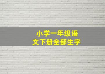 小学一年级语文下册全部生字