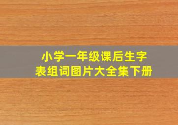 小学一年级课后生字表组词图片大全集下册