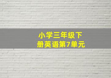 小学三年级下册英语第7单元