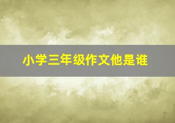 小学三年级作文他是谁