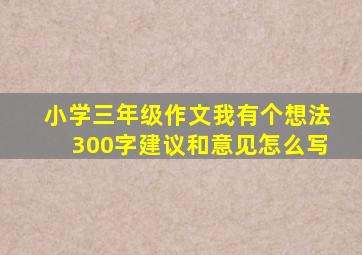 小学三年级作文我有个想法300字建议和意见怎么写