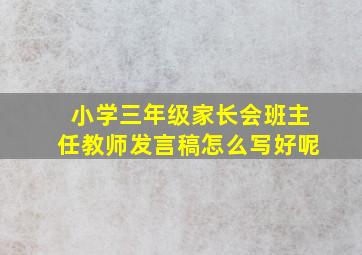 小学三年级家长会班主任教师发言稿怎么写好呢