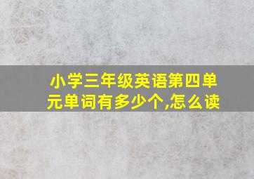 小学三年级英语第四单元单词有多少个,怎么读