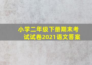 小学二年级下册期末考试试卷2021语文答案