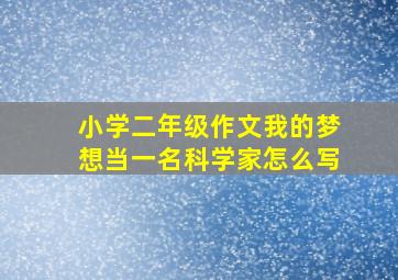 小学二年级作文我的梦想当一名科学家怎么写