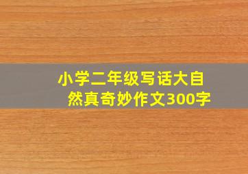 小学二年级写话大自然真奇妙作文300字