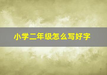 小学二年级怎么写好字