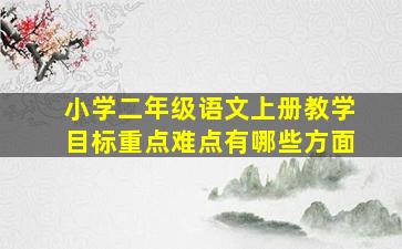 小学二年级语文上册教学目标重点难点有哪些方面