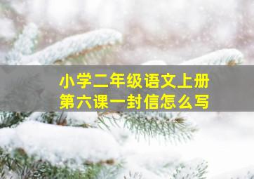 小学二年级语文上册第六课一封信怎么写