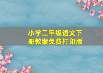 小学二年级语文下册教案免费打印版