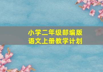 小学二年级部编版语文上册教学计划