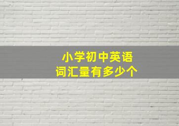 小学初中英语词汇量有多少个