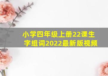 小学四年级上册22课生字组词2022最新版视频