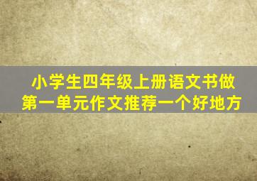 小学生四年级上册语文书做第一单元作文推荐一个好地方