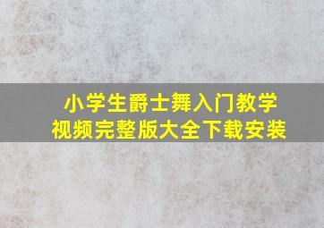 小学生爵士舞入门教学视频完整版大全下载安装