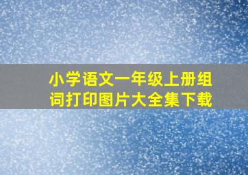 小学语文一年级上册组词打印图片大全集下载