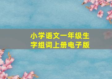 小学语文一年级生字组词上册电子版