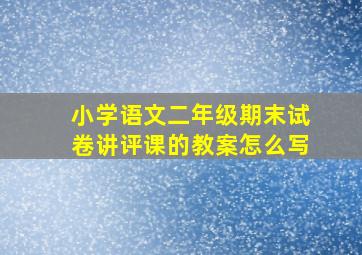 小学语文二年级期末试卷讲评课的教案怎么写