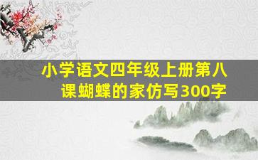 小学语文四年级上册第八课蝴蝶的家仿写300字