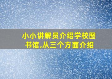 小小讲解员介绍学校图书馆,从三个方面介绍