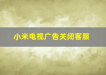 小米电视广告关闭客服