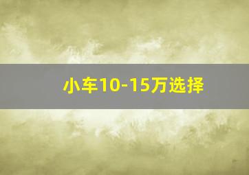 小车10-15万选择