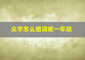 尖字怎么组词呢一年级