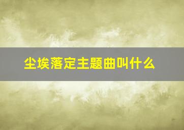 尘埃落定主题曲叫什么