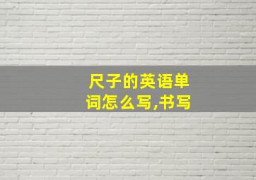 尺子的英语单词怎么写,书写