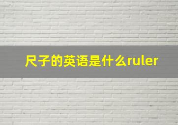 尺子的英语是什么ruler