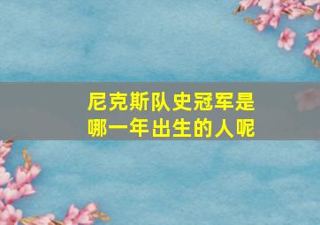 尼克斯队史冠军是哪一年出生的人呢