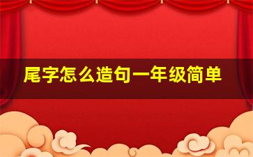 尾字怎么造句一年级简单