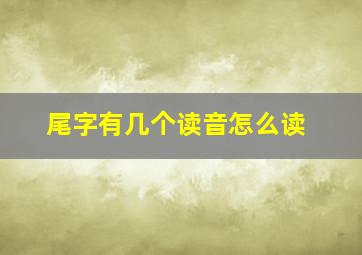 尾字有几个读音怎么读