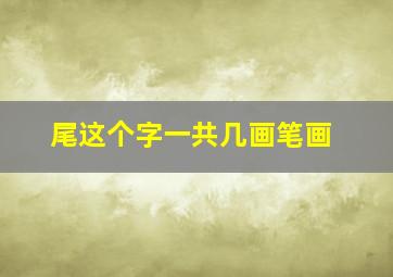 尾这个字一共几画笔画