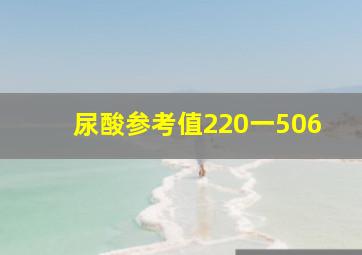 尿酸参考值220一506