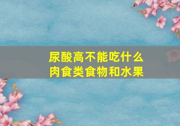 尿酸高不能吃什么肉食类食物和水果