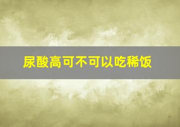 尿酸高可不可以吃稀饭