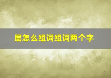 层怎么组词组词两个字