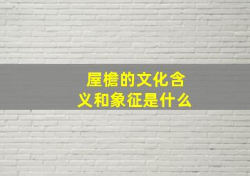 屋檐的文化含义和象征是什么