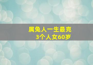 属兔人一生最克3个人女60岁