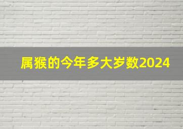 属猴的今年多大岁数2024