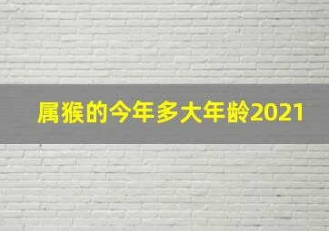 属猴的今年多大年龄2021