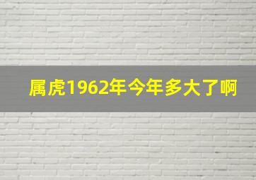 属虎1962年今年多大了啊