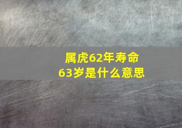 属虎62年寿命63岁是什么意思