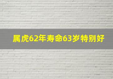 属虎62年寿命63岁特别好